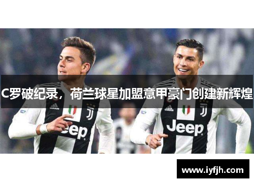 C罗破纪录，荷兰球星加盟意甲豪门创建新辉煌